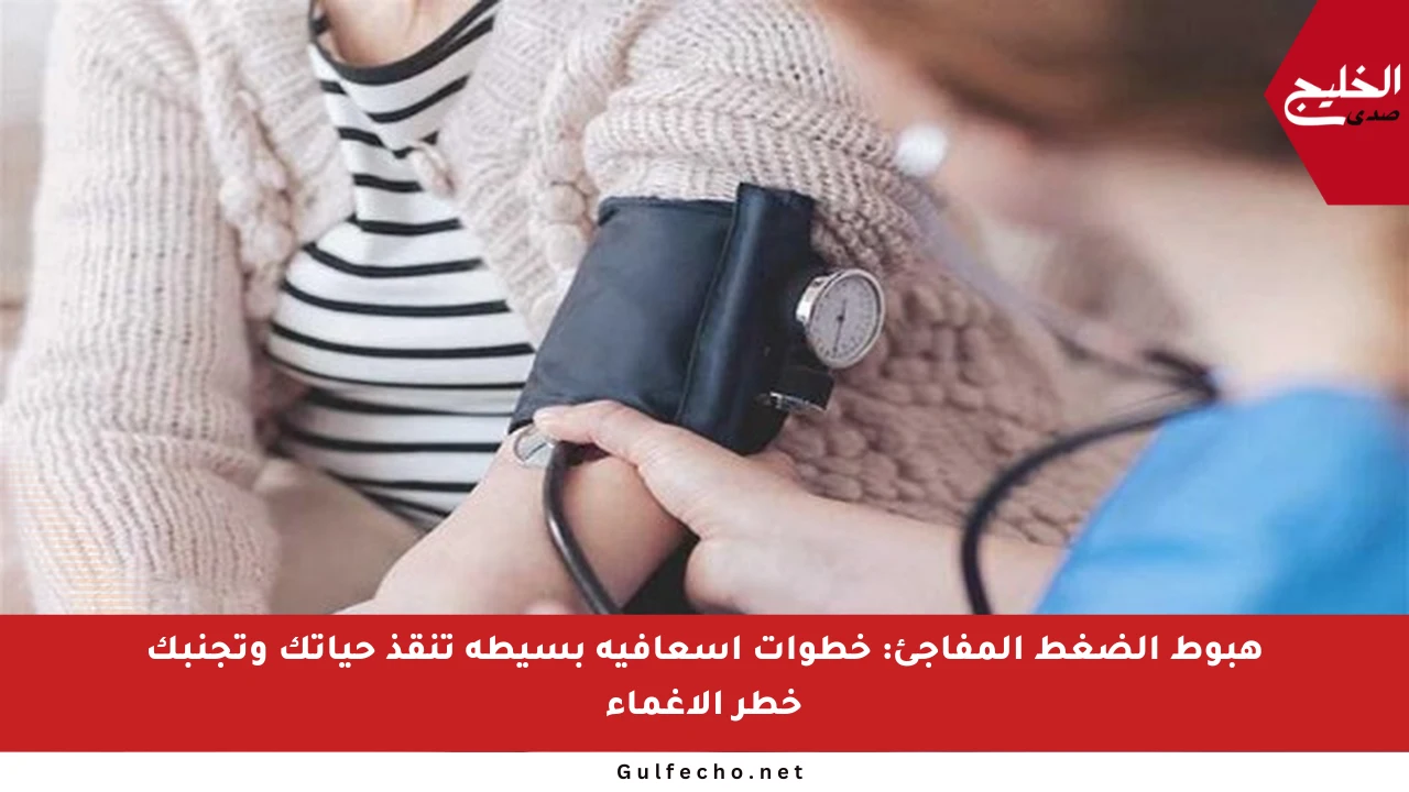 هبوط الضغط المفاجئ: خطوات إسعافية بسيطة تنقذ حياتك وتجنبك خطر الإغماء
